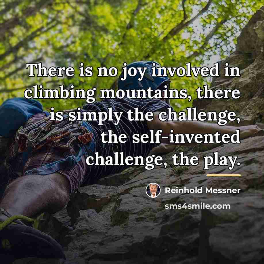 “There is no joy involved in climbing mountains, there is…” quote by Reinhold Messner