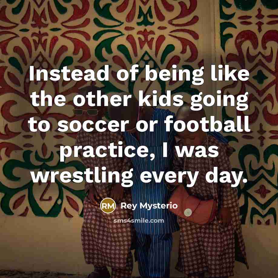 “Instead of being like the other kids going to soccer…” quote by Rey Mysterio