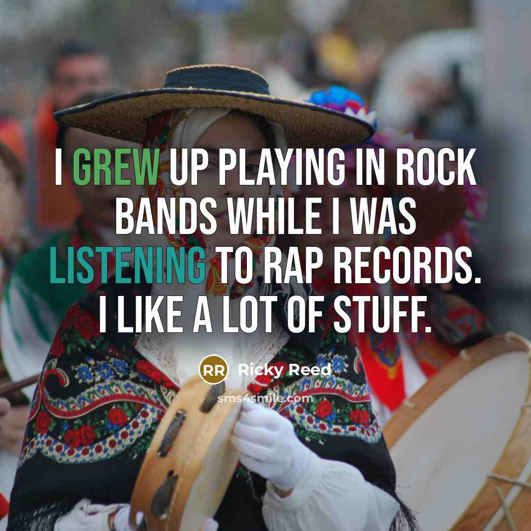 “I grew up playing in rock bands while I was listening to rap records. I like a lot of stuff.” quote by Ricky Reed