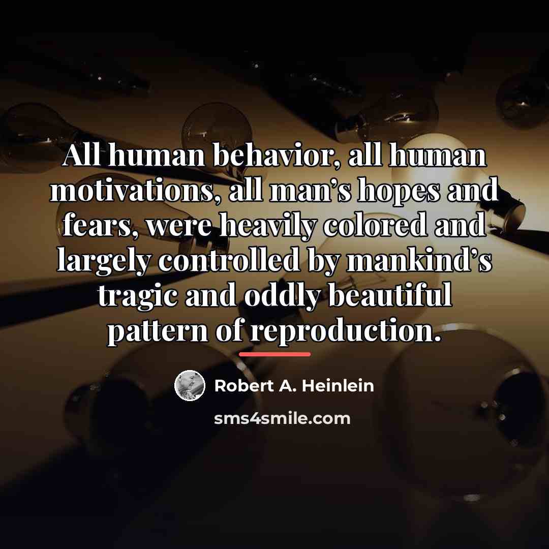 “All human behavior, all human motivations, all man’s hopes and…” quote by Robert A. Heinlein
