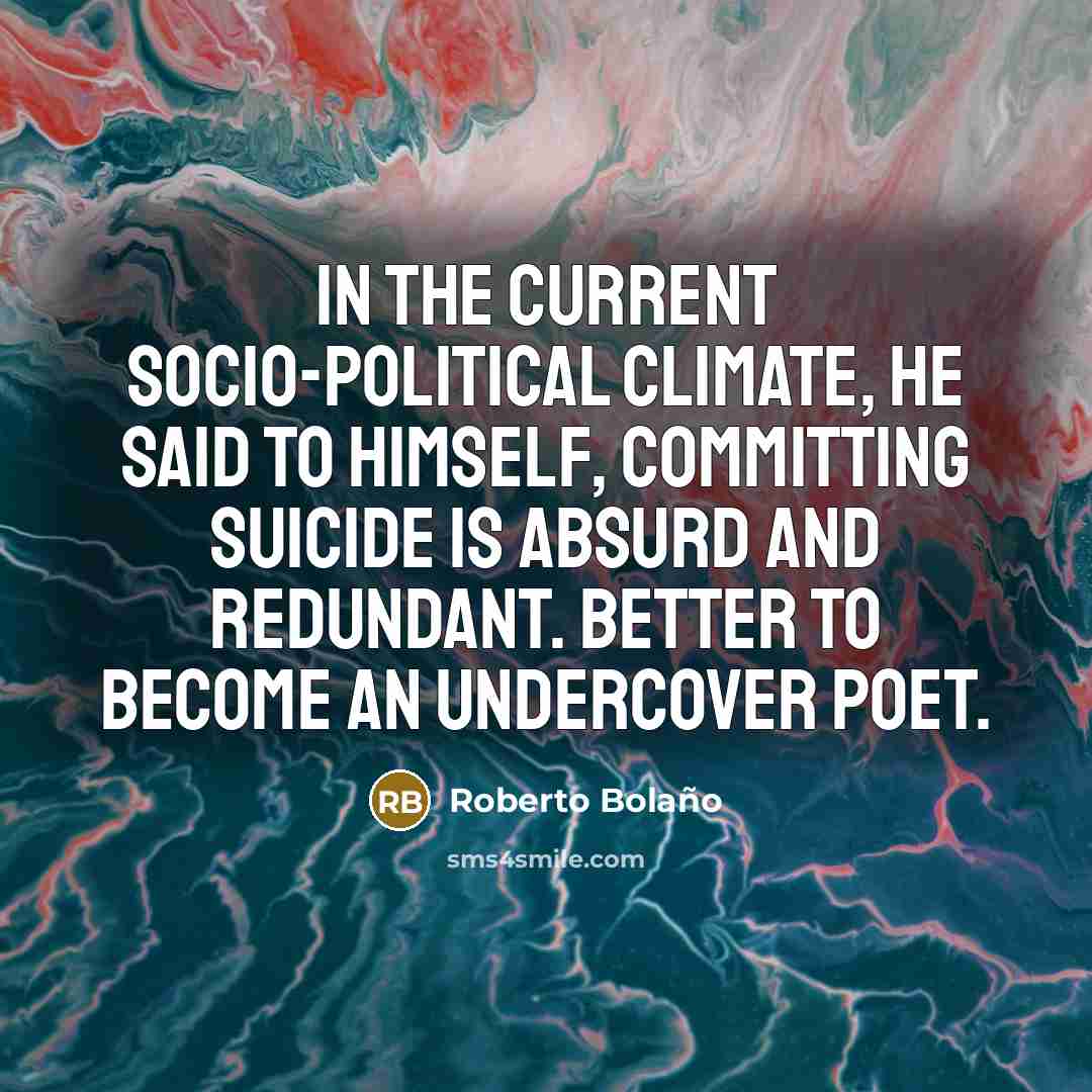 “In the current socio-political climate, he said to himself, committing…” quote by Roberto Bolano