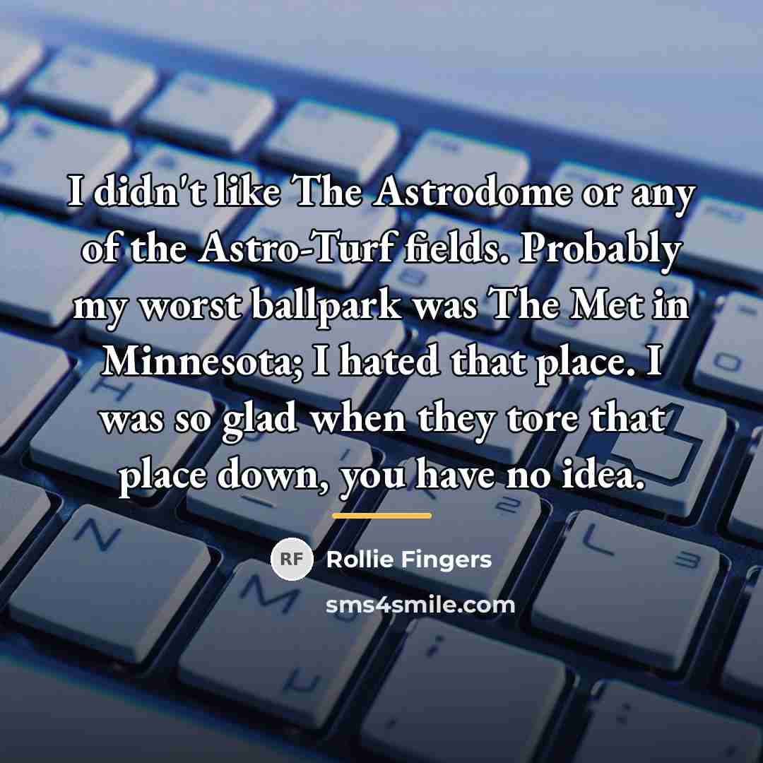 “I didn't like The Astrodome or any of the Astro-Turf…” quote by Rollie Fingers