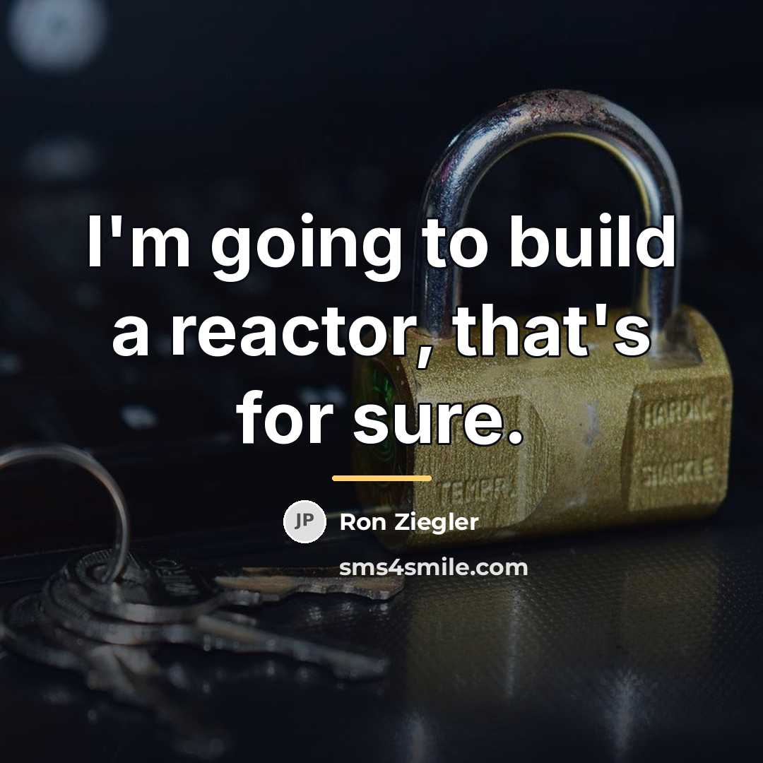 “I'm going to build a reactor, that's for sure.…” quote by Ron Ziegler