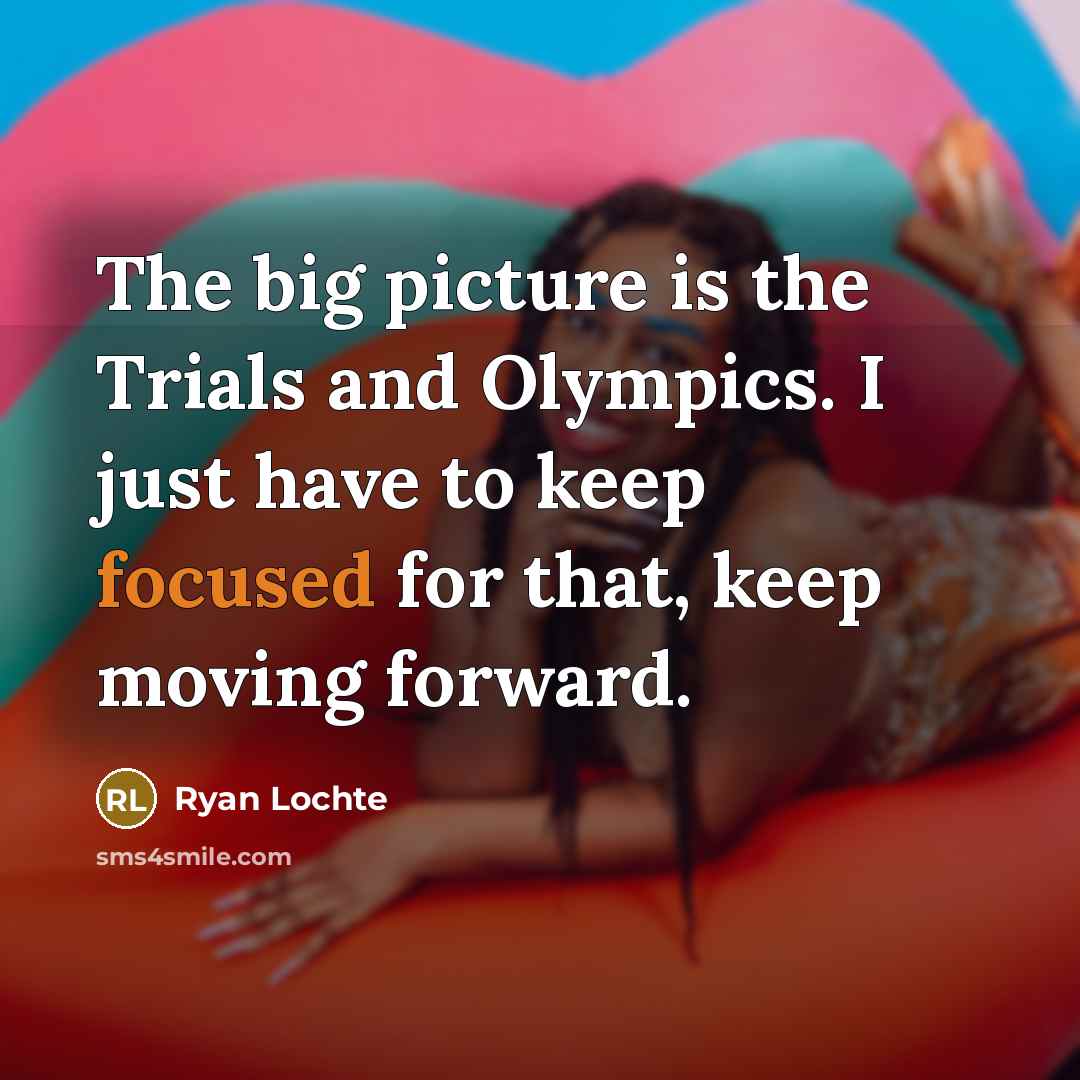 “The big picture is the Trials and Olympics. I just…” quote by Ryan Lochte