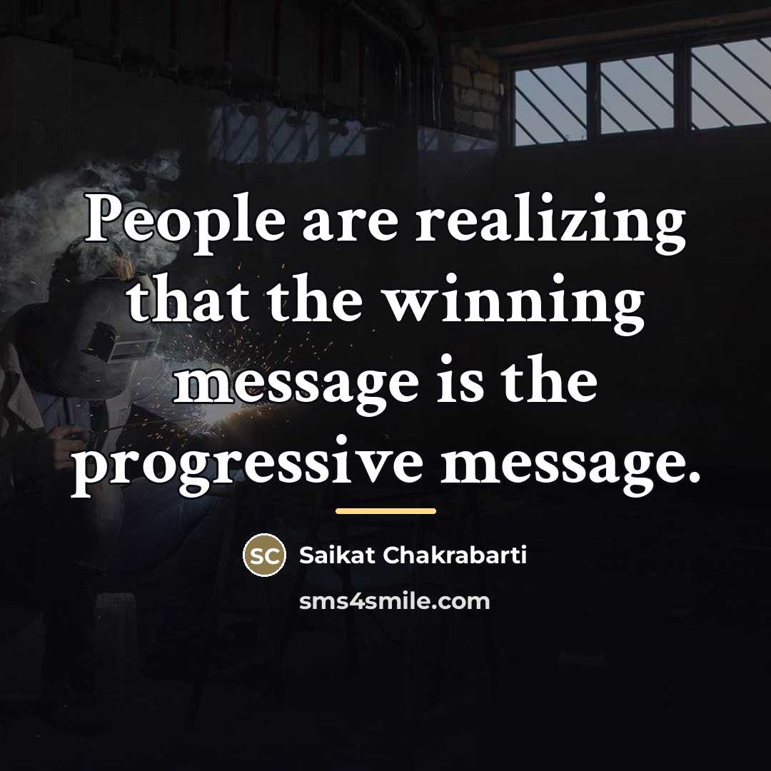 “People are realizing that the winning message is the progressive…” quote by Saikat Chakrabarti