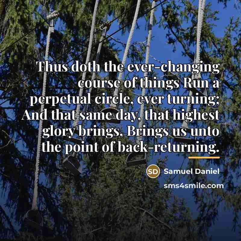 “Thus doth the ever-changing course of things Run a perpetual…” quote by Samuel Daniel