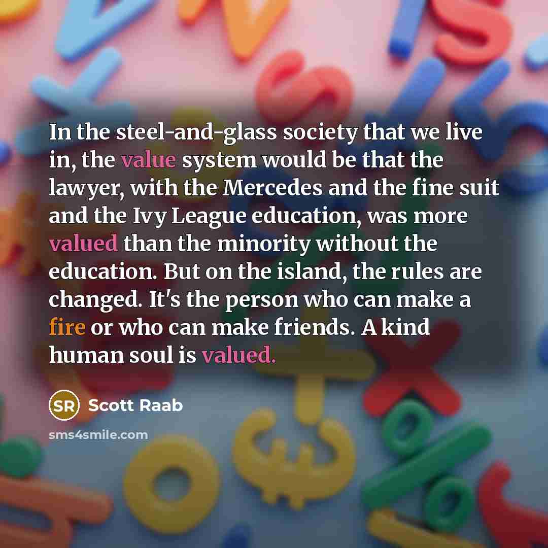 “In the steel-and-glass society that we live in, the value…” quote by Scott Raab