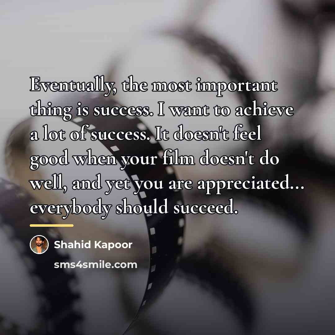 “Eventually, the most important thing is success. I want to…” quote by Shahid Kapoor