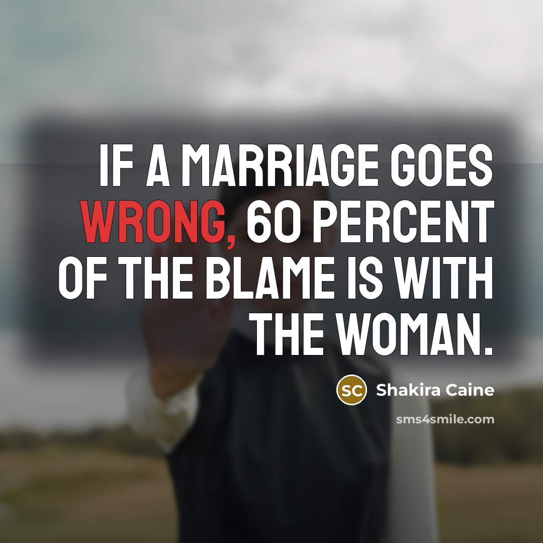 “If a marriage goes wrong, 60 percent of the blame…” quote by Shakira Caine