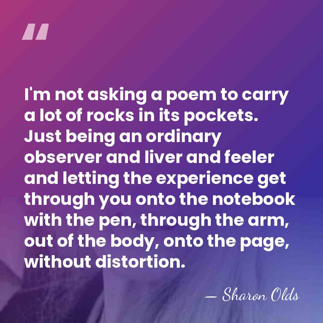 I'm not asking a poem to carry a lot of rocks in&hellip; - Sharon Olds