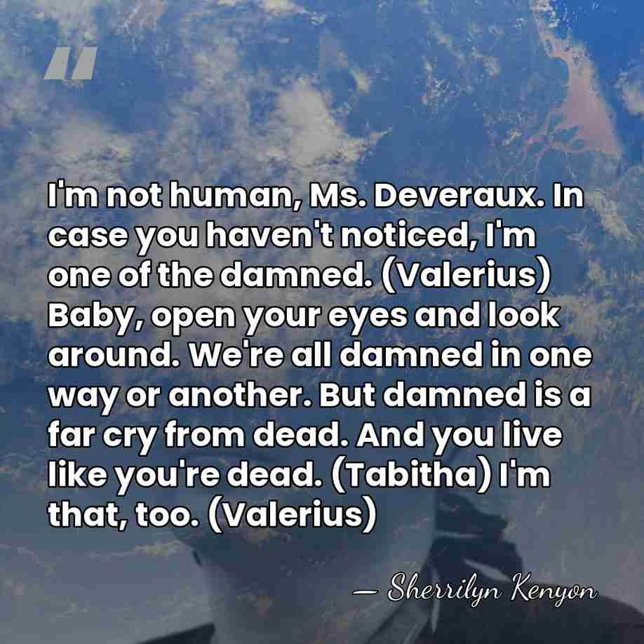 I'm not human, Ms. Deveraux. In case you haven't noticed, I'm one&hellip; - Sherrilyn Kenyon