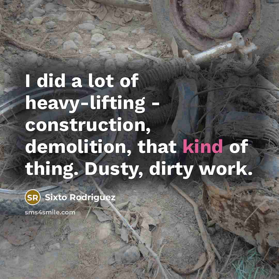 “I did a lot of heavy-lifting - construction, demolition, that…” quote by Sixto Rodriguez