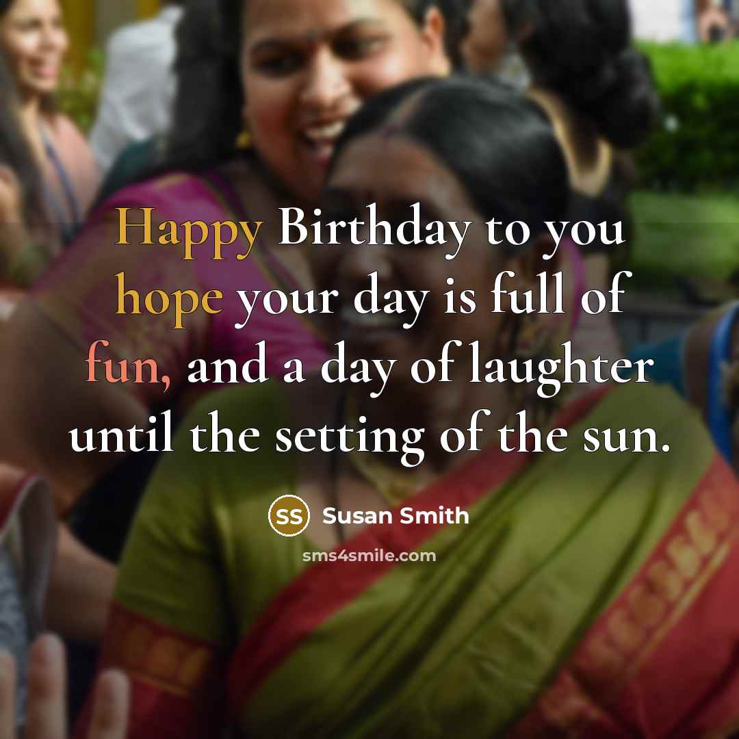“Happy Birthday to you hope your day is full of…” quote by Susan Smith