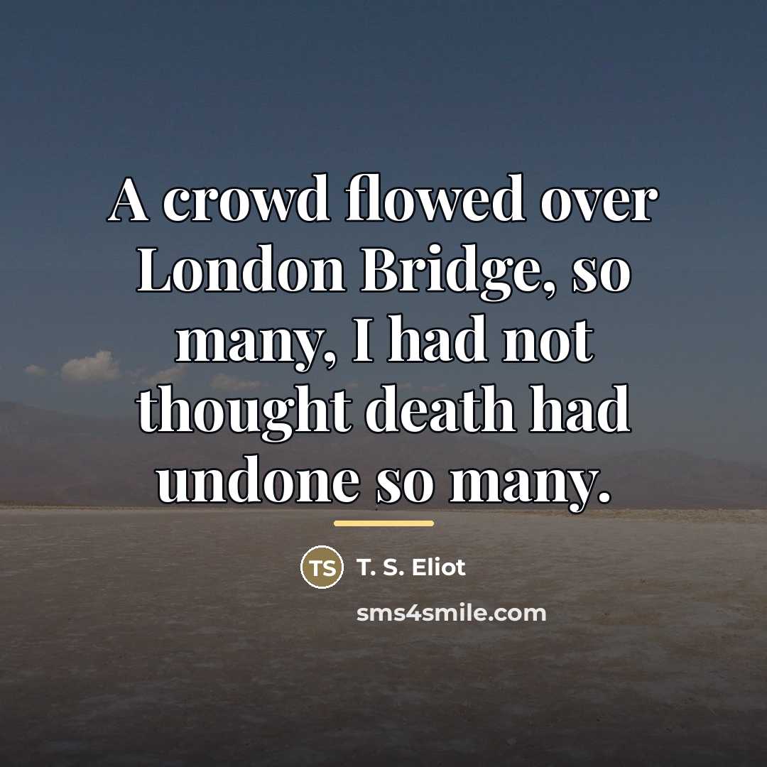 “A crowd flowed over London Bridge, so many, I had…” quote by T. S. Eliot