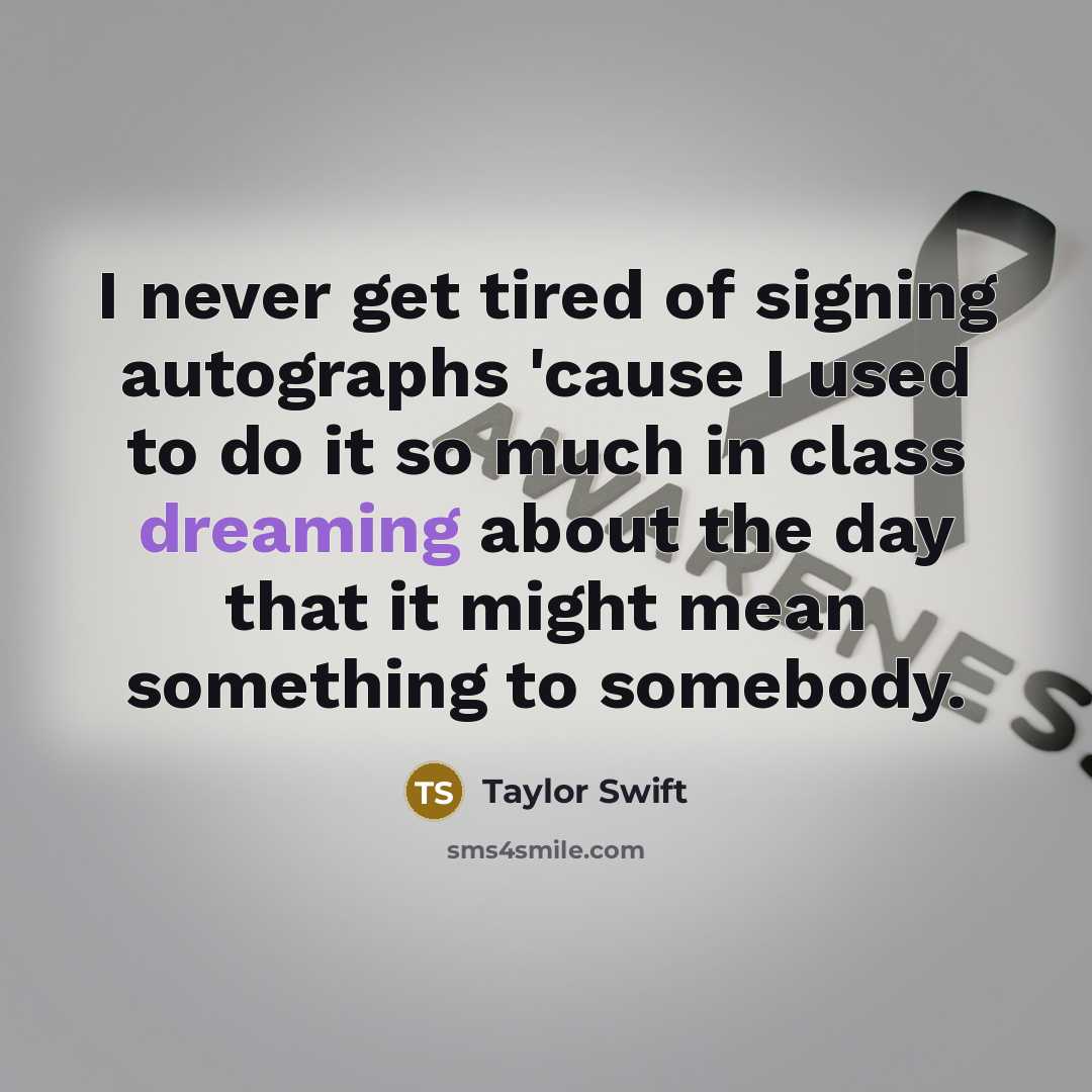 “I never get tired of signing autographs 'cause I used…” quote by Taylor Swift