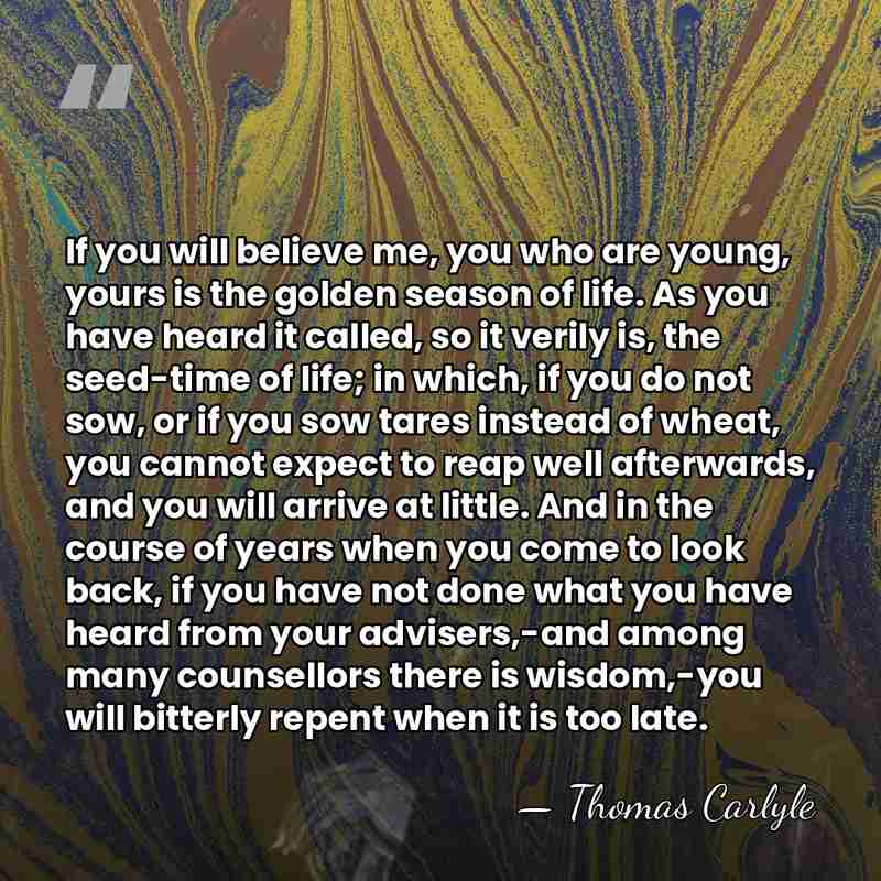 If you will believe me, you who are young, yours is the&hellip; - Thomas Carlyle