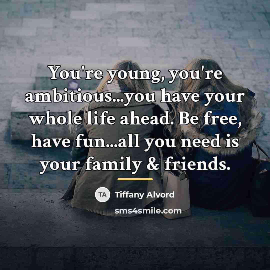 “You're young, you're ambitious...you have your whole life ahead. Be…” quote by Tiffany Alvord