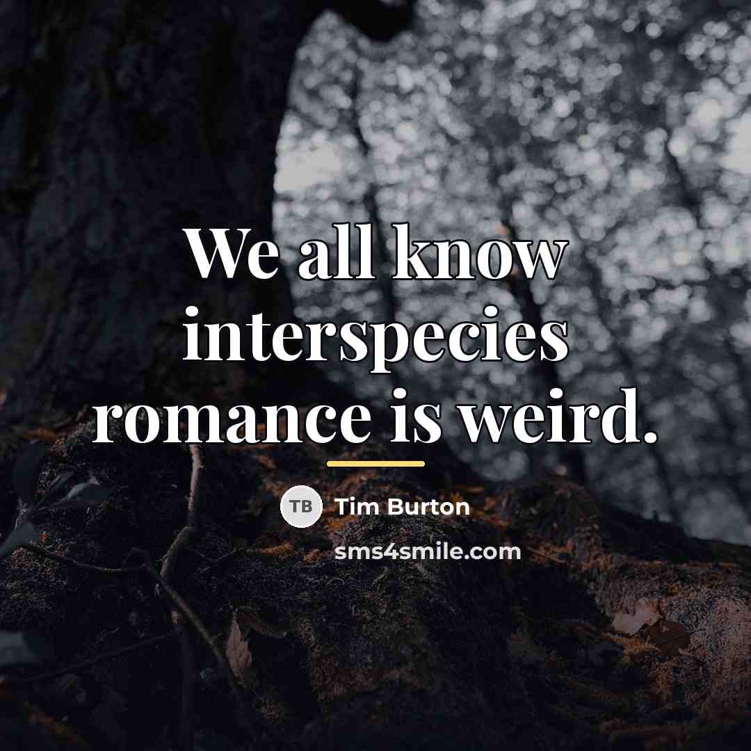 “We all know interspecies romance is weird.…” quote by Tim Burton
