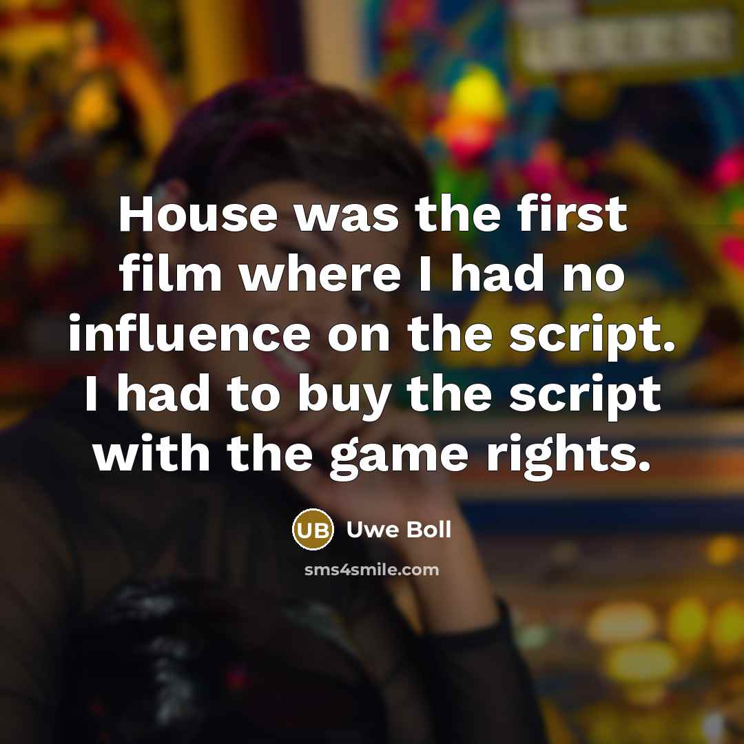 “House was the first film where I had no influence…” quote by Uwe Boll