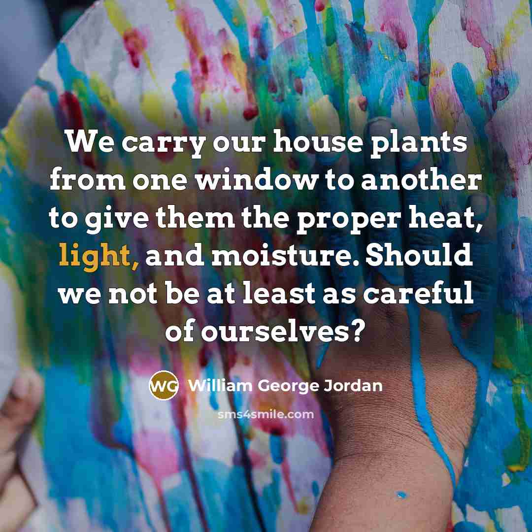 “We carry our house plants from one window to another…” quote by William George Jordan