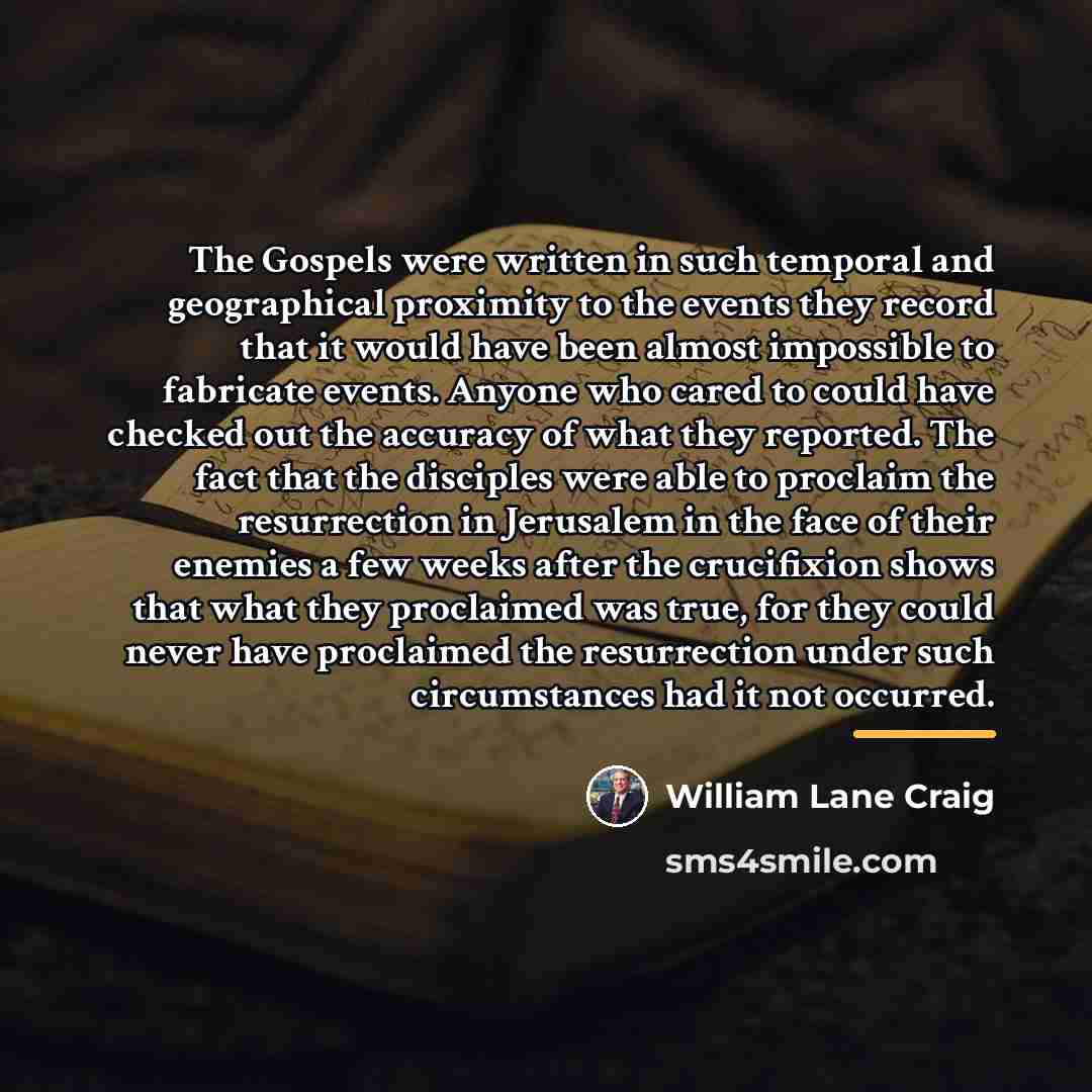 “The Gospels were written in such temporal and geographical proximity…” quote by William Lane Craig
