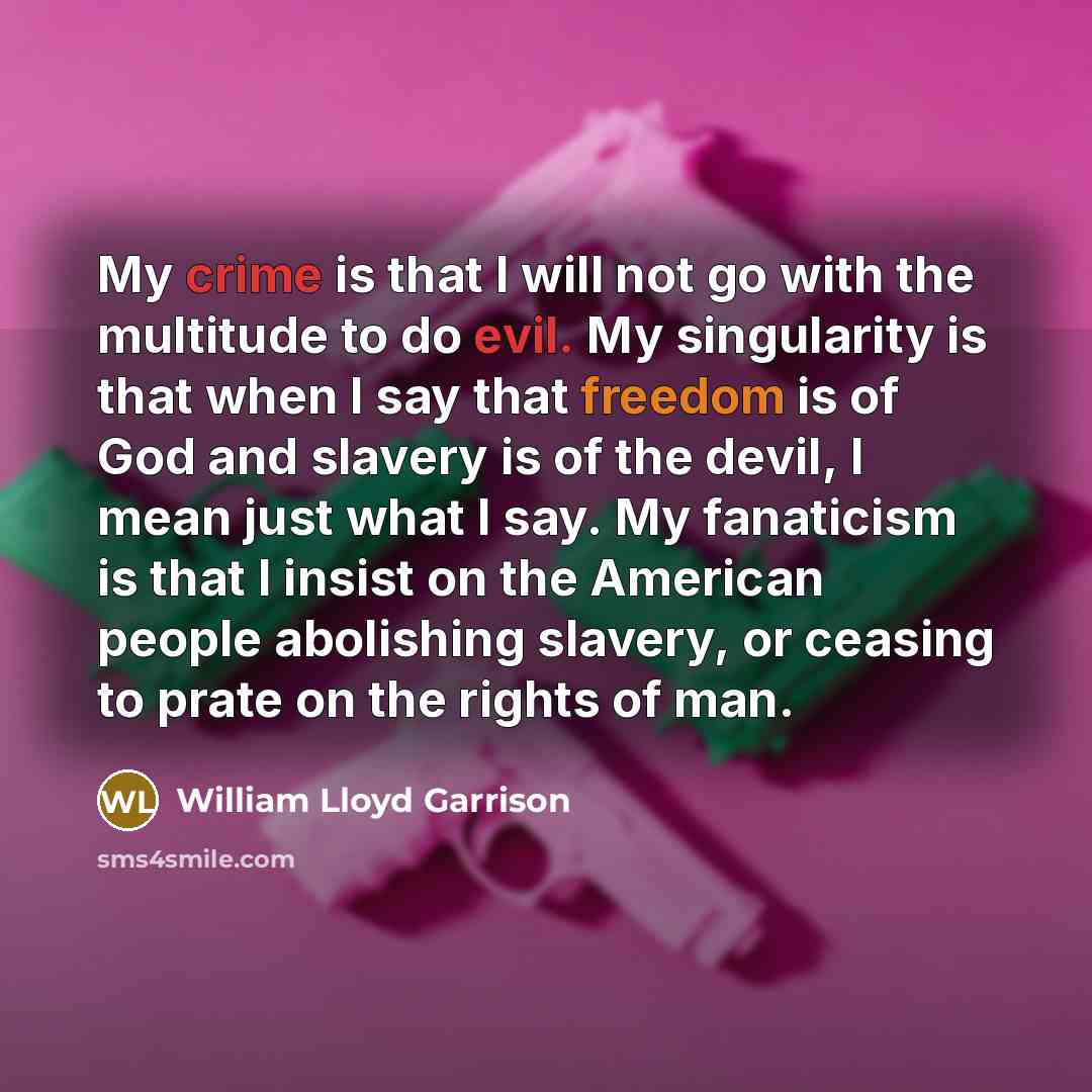 “My crime is that I will not go with the…” quote by William Lloyd Garrison
