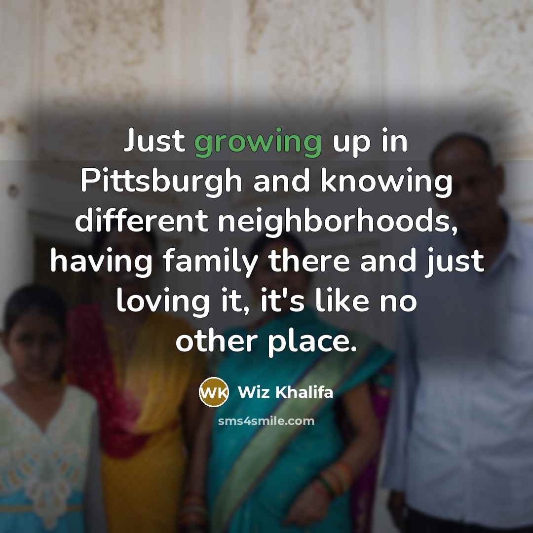 “Just growing up in Pittsburgh and knowing different neighborhoods, having…” quote by Wiz Khalifa