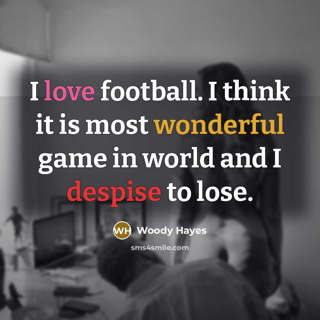 “I love football. I think it is most wonderful game…” quote by Woody Hayes