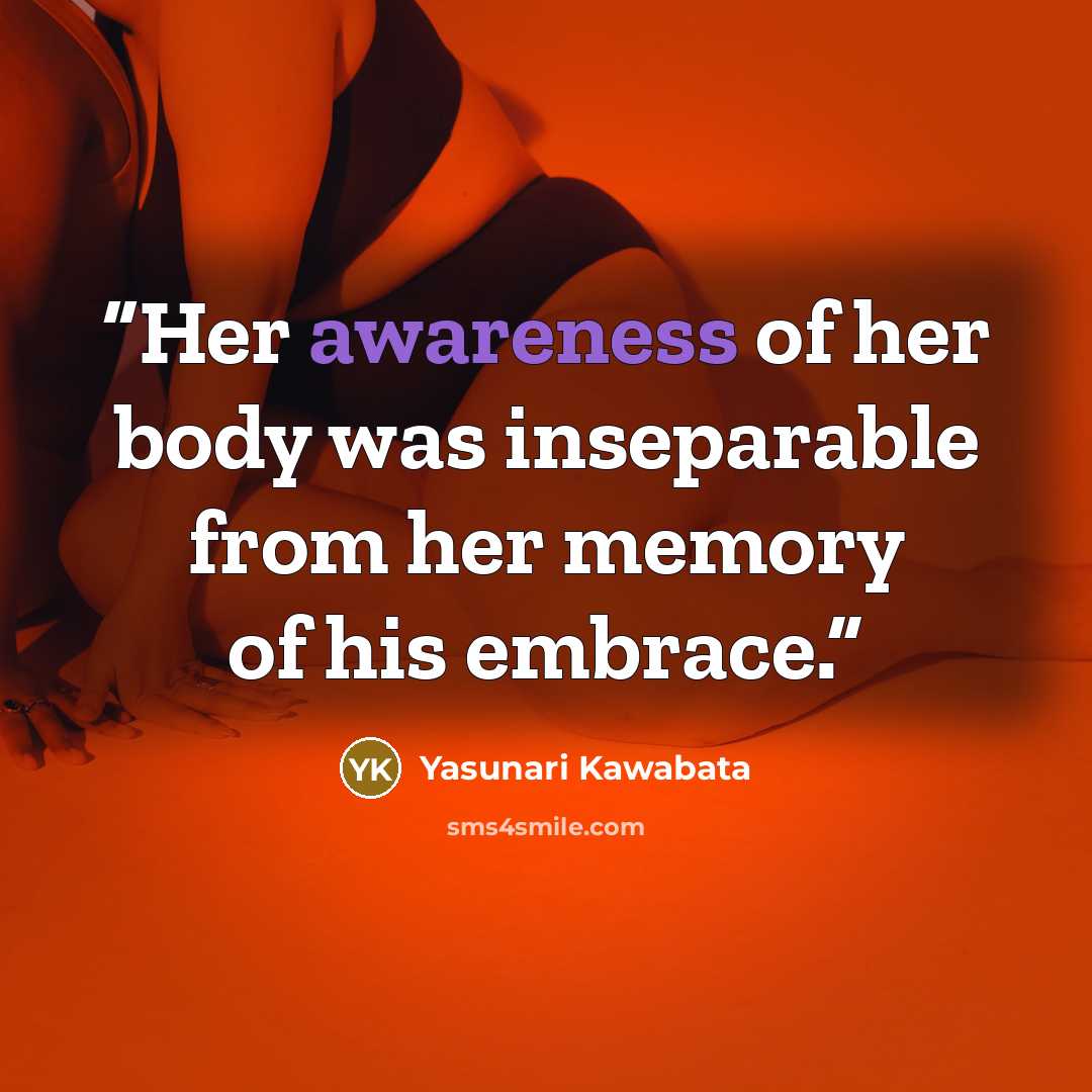 “Her awareness of her body was inseparable from her memory of his embrace.” quote by Yasunari Kawabata