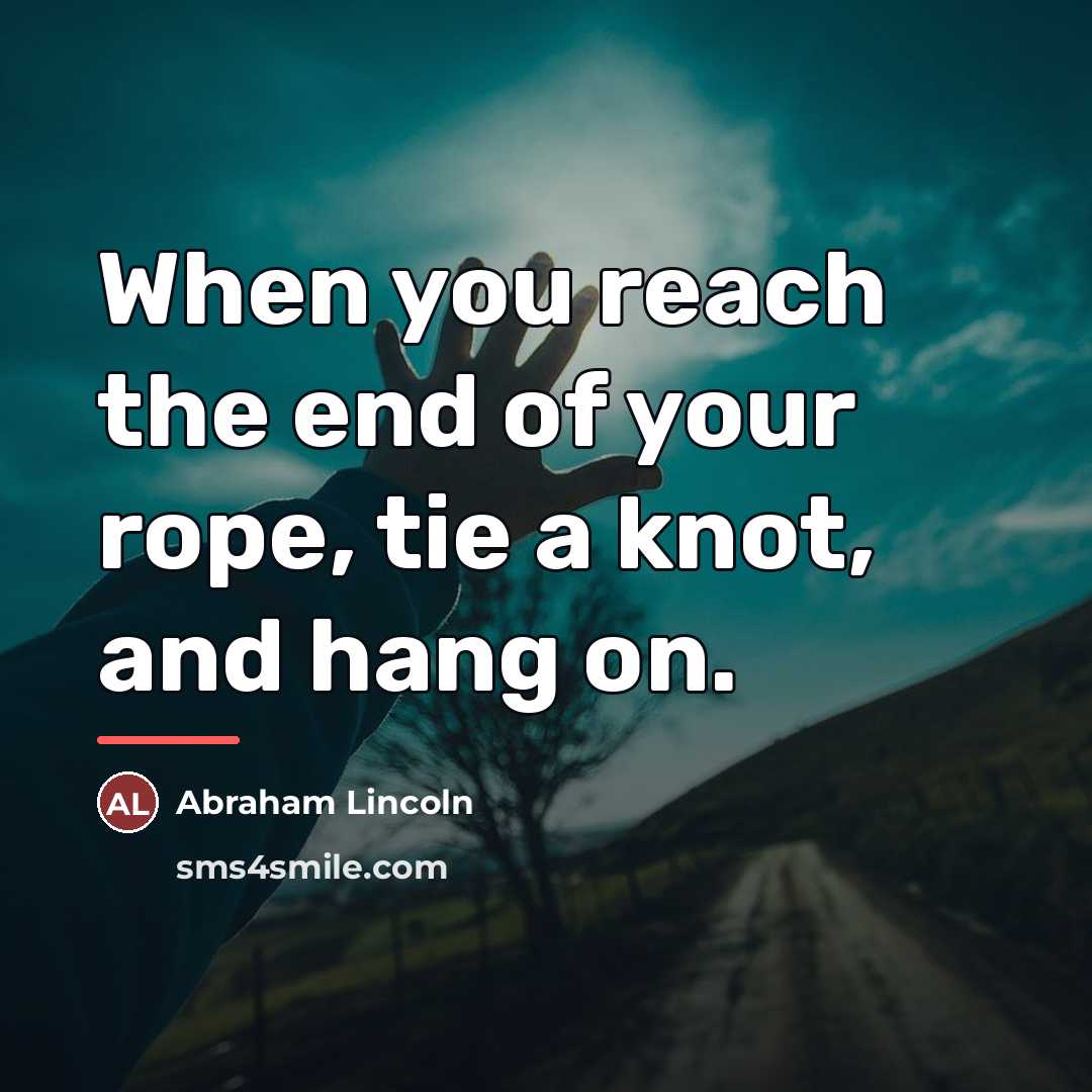 “When you reach the end of your rope, tie a…” quote by Abraham Lincoln