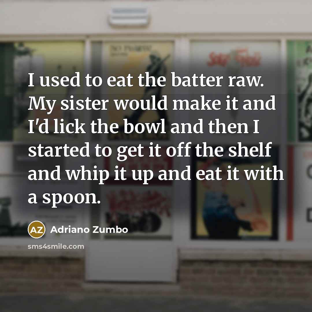 “I used to eat the batter raw. My sister would…” quote by Adriano Zumbo