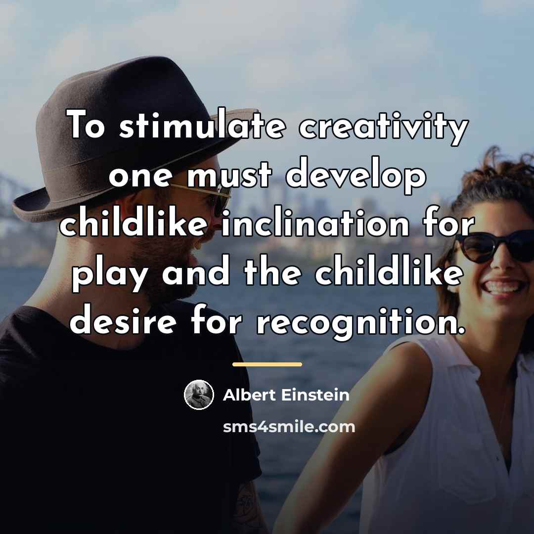 “To stimulate creativity one must develop childlike inclination for play…” quote by Albert Einstein