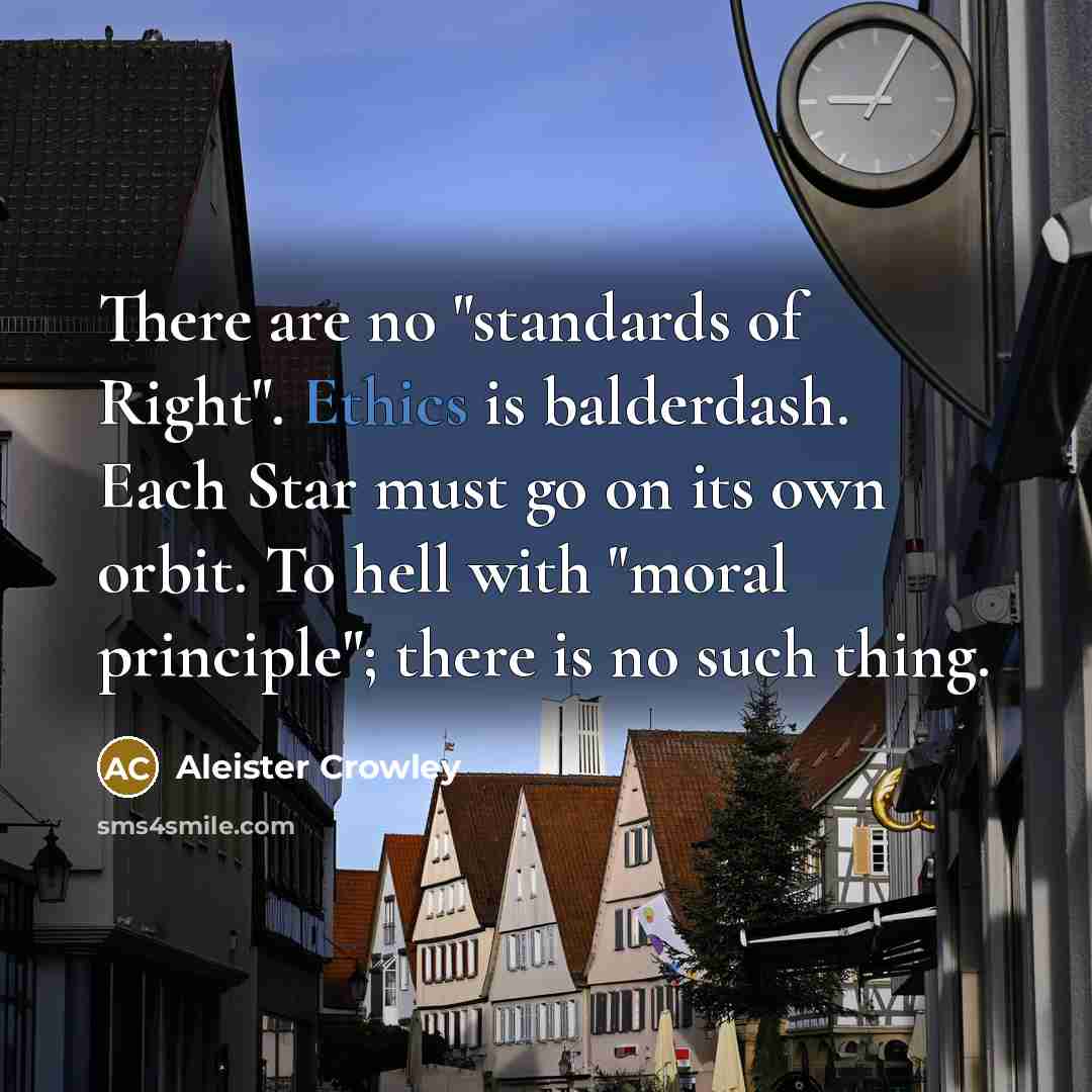 “There are no "standards of Right". Ethics is balderdash. Each…” quote by Aleister Crowley