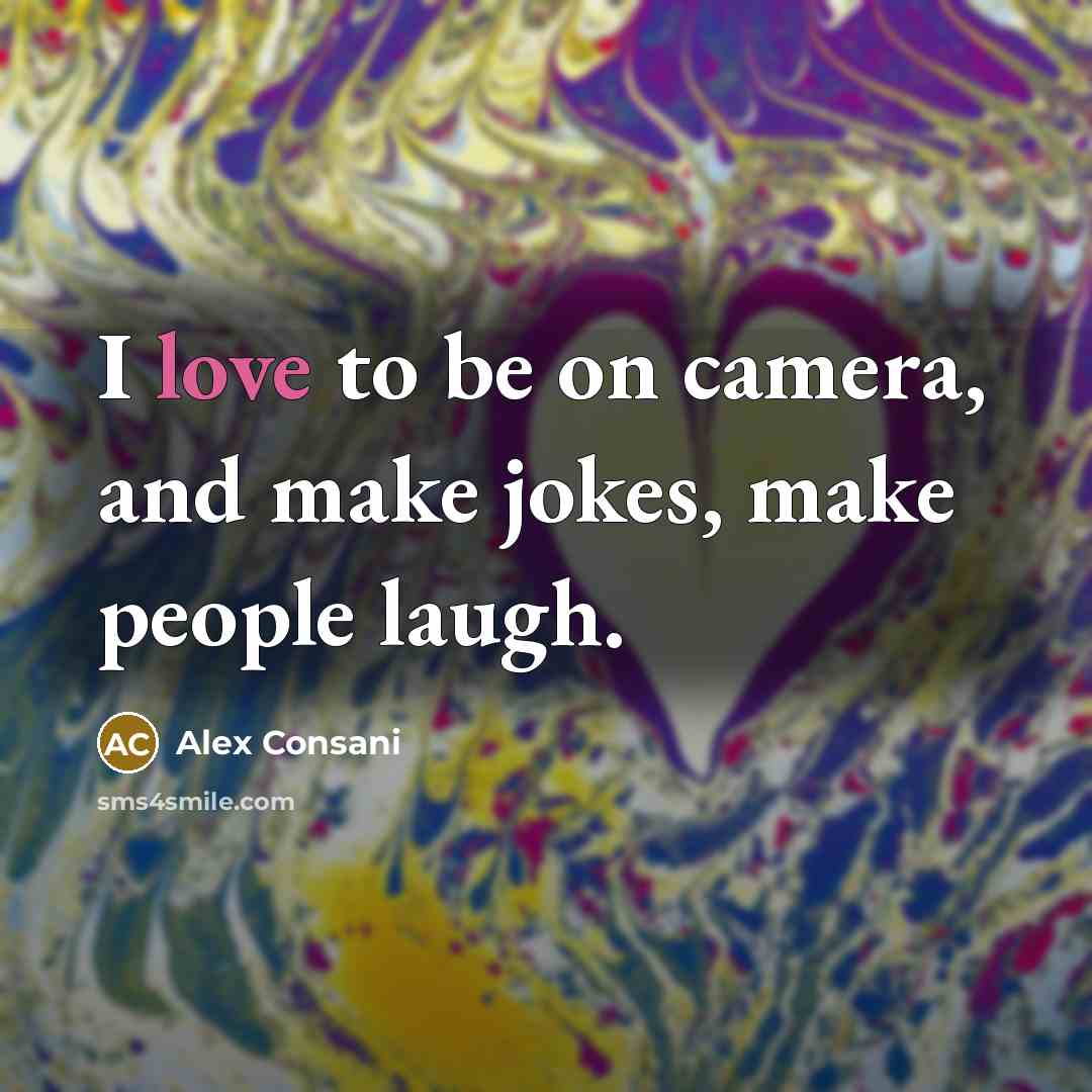 “I love to be on camera, and make jokes, make…” quote by Alex Consani