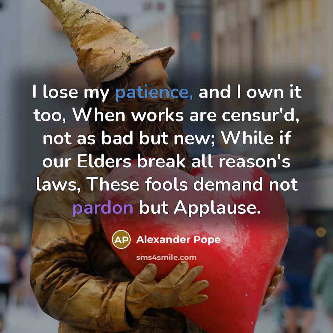 “I lose my patience, and I own it too, When…” quote by Alexander Pope