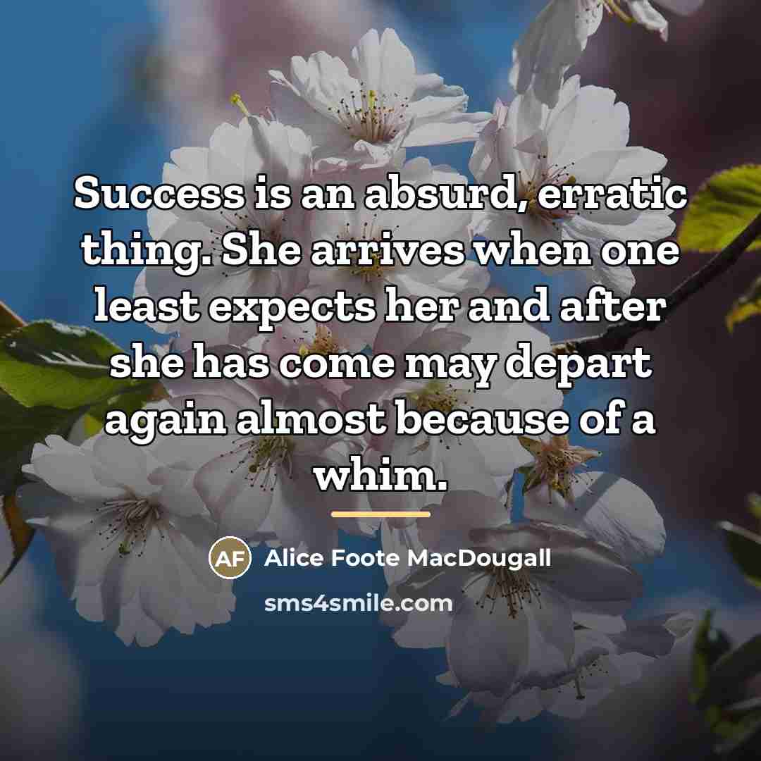“Success is an absurd, erratic thing. She arrives when one…” quote by Alice Foote MacDougall