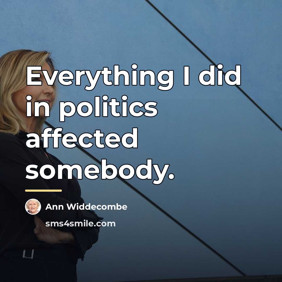 “Everything I did in politics affected somebody.…” quote by Ann Widdecombe
