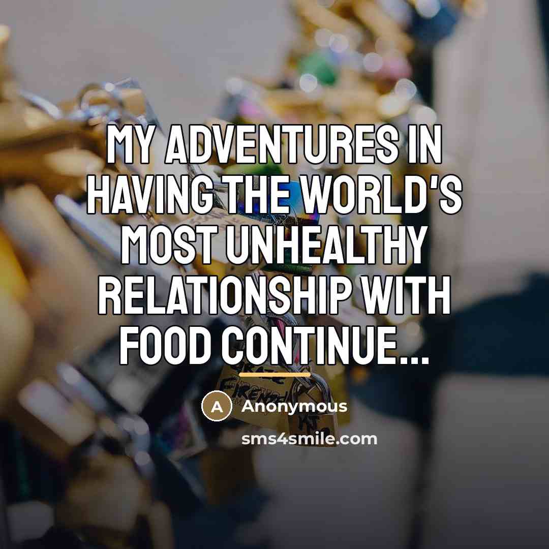 “My adventures in having the world's most unhealthy relationship with…” quote by Anonymous