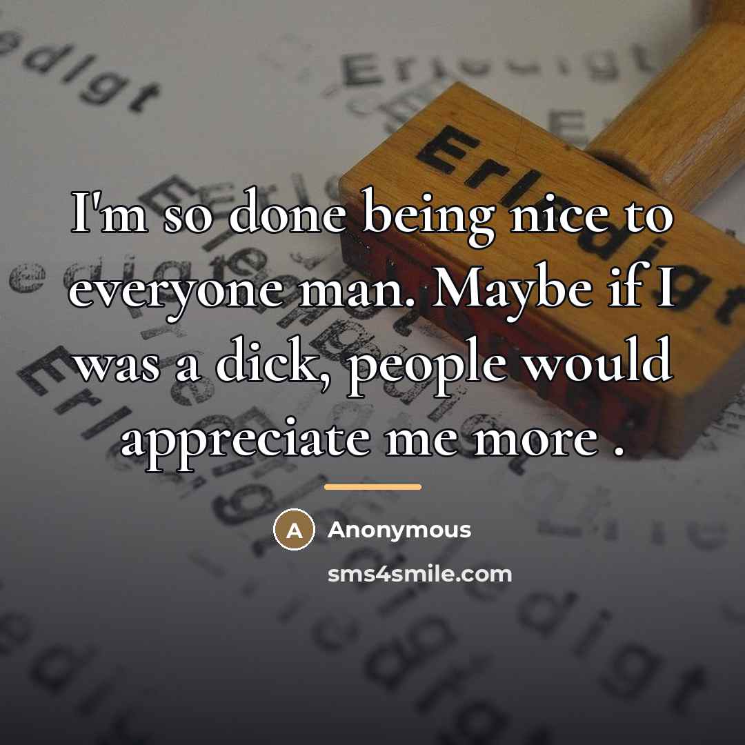 “I'm so done being nice to everyone man. Maybe if…” quote by Anonymous