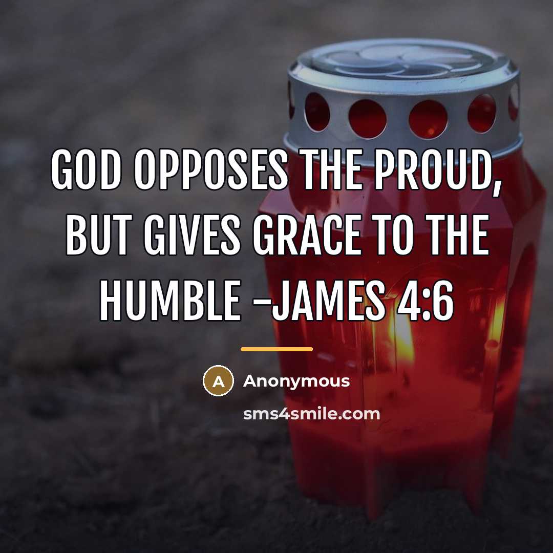 “God opposes the proud, but gives grace to the humble…” quote by Anonymous