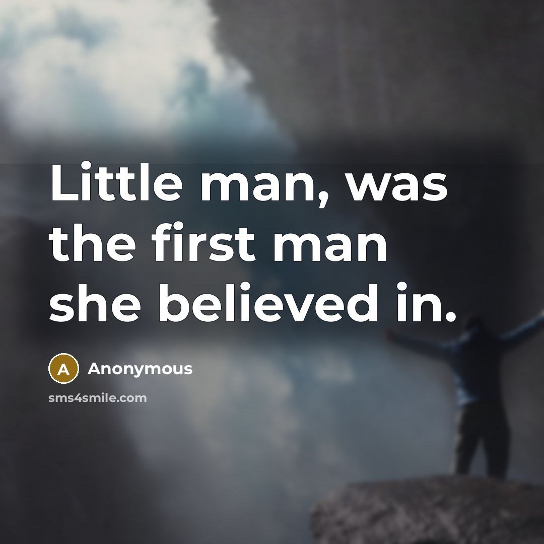 “Little man, was the first man she believed in.…” quote by Anonymous
