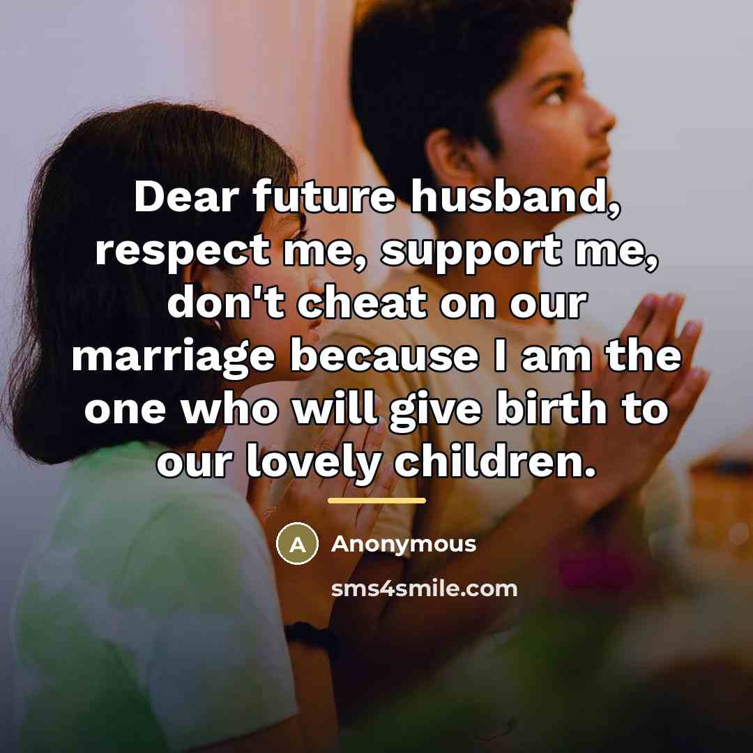 “Dear future husband, respect me, support me, don't cheat on…” quote by Anonymous