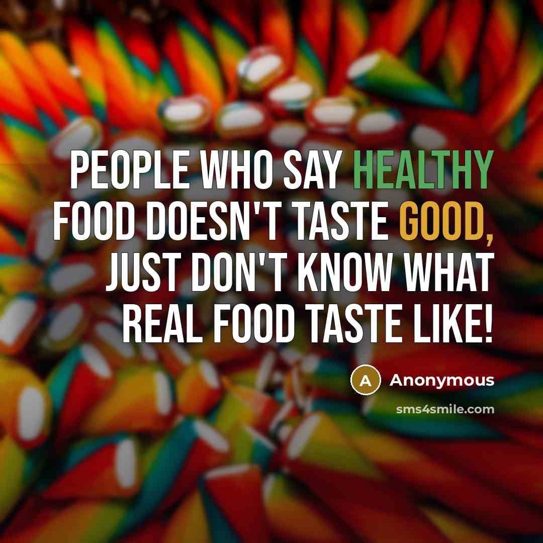 “People who say healthy food doesn't taste good, just don't know what real food taste like!” quote by Anonymous