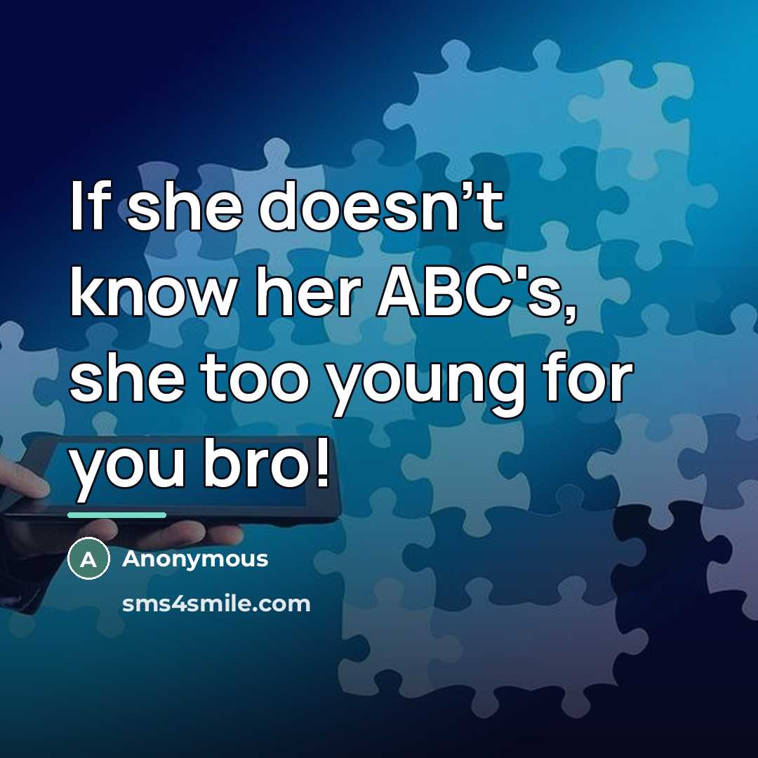 “If she doesn't know her ABC's, she too young for…” quote by Anonymous