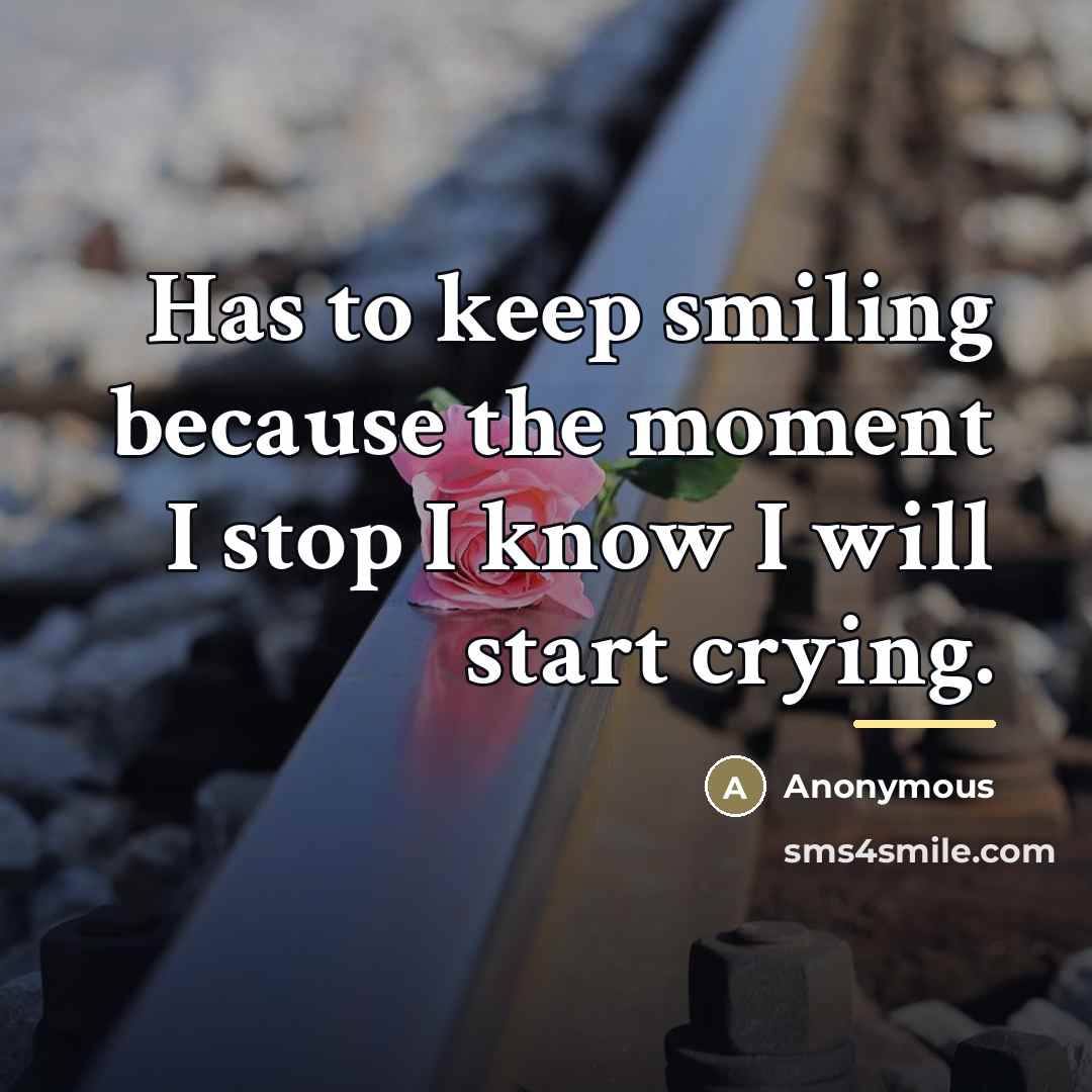“Has to keep smiling because the moment I stop I…” quote by Anonymous