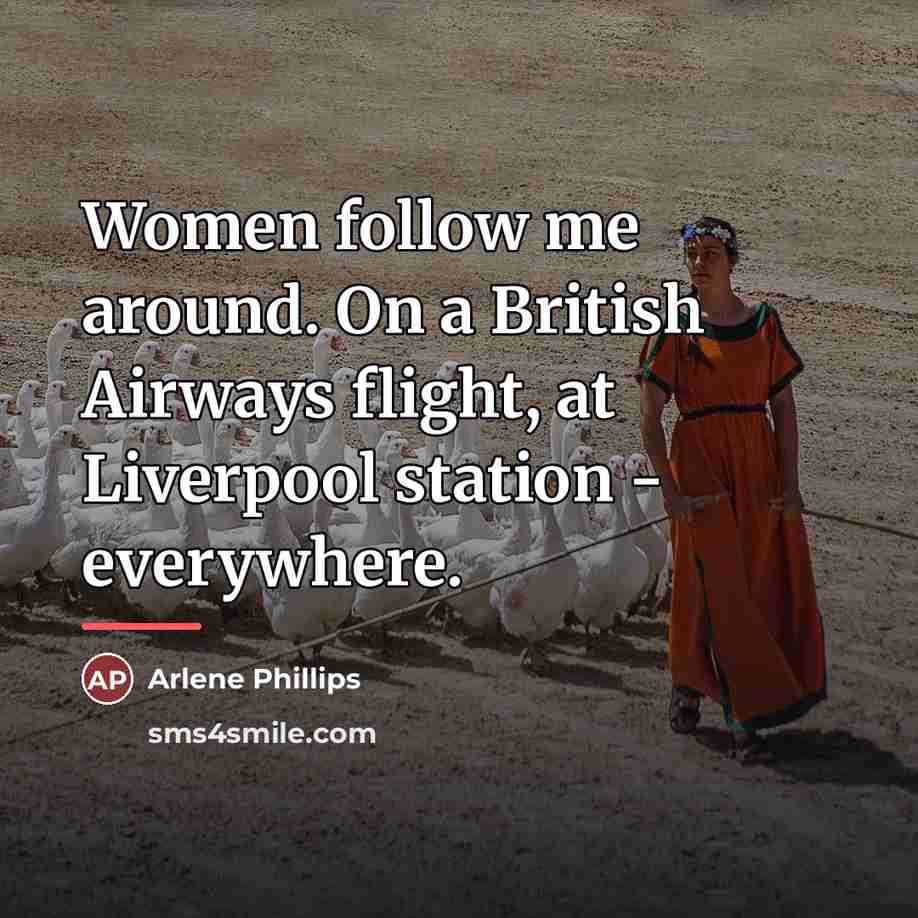 “Women follow me around. On a British Airways flight, at…” quote by Arlene Phillips