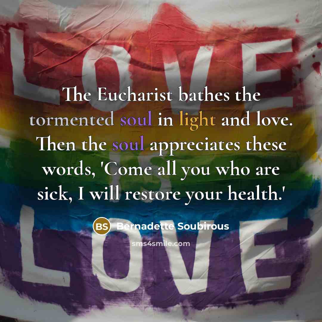 “The Eucharist bathes the tormented soul in light and love.…” quote by Bernadette Soubirous