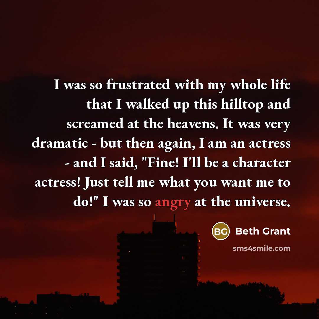 “I was so frustrated with my whole life that I…” quote by Beth Grant