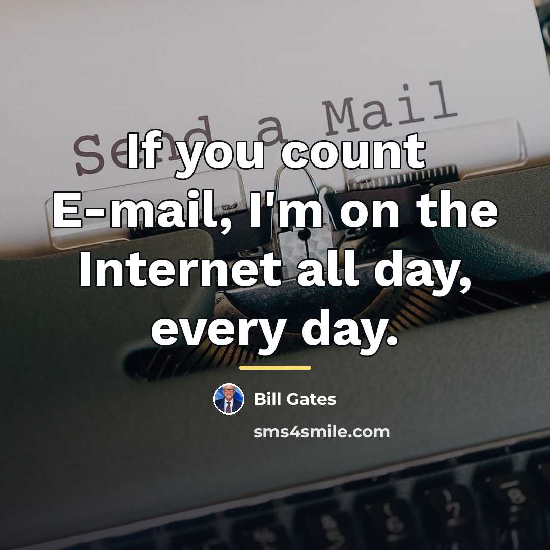 “If you count E-mail, I'm on the Internet all day,…” quote by Bill Gates