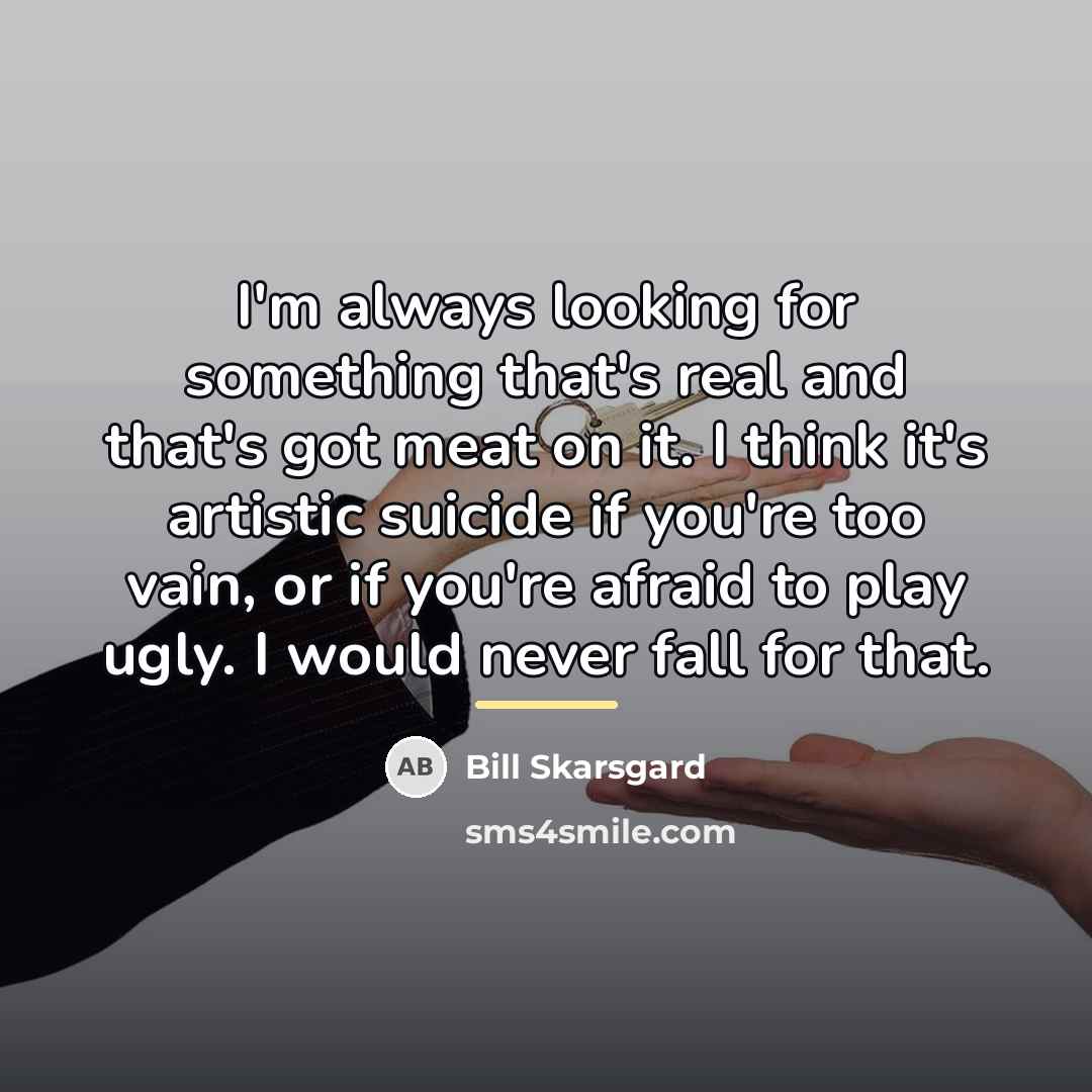 “I'm always looking for something that's real and that's got…” quote by Bill Skarsgard